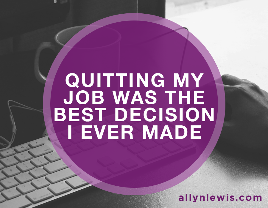Quitting My Job Was The Best Decision I Ever Made