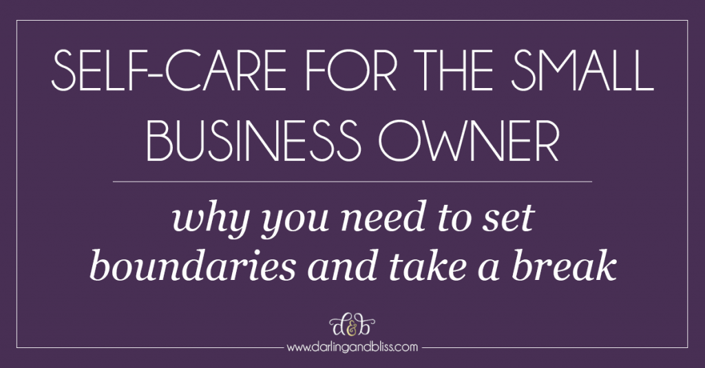 Self-care for the small business owner [http://darlingandbliss.com]