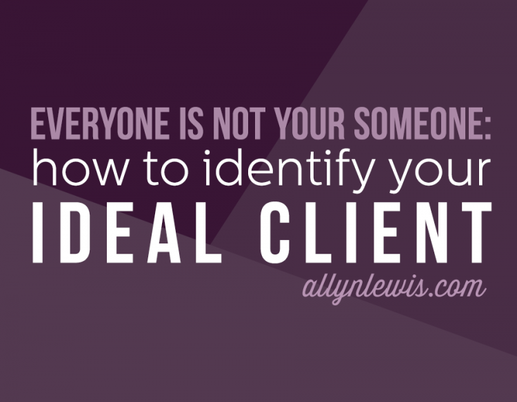 Everyone is Not Your Someone: How to Identify Your Ideal Client