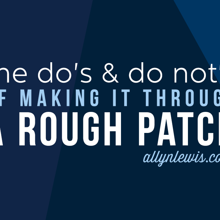 The Do’s & Do Not’s of Making it Through a Rough Patch