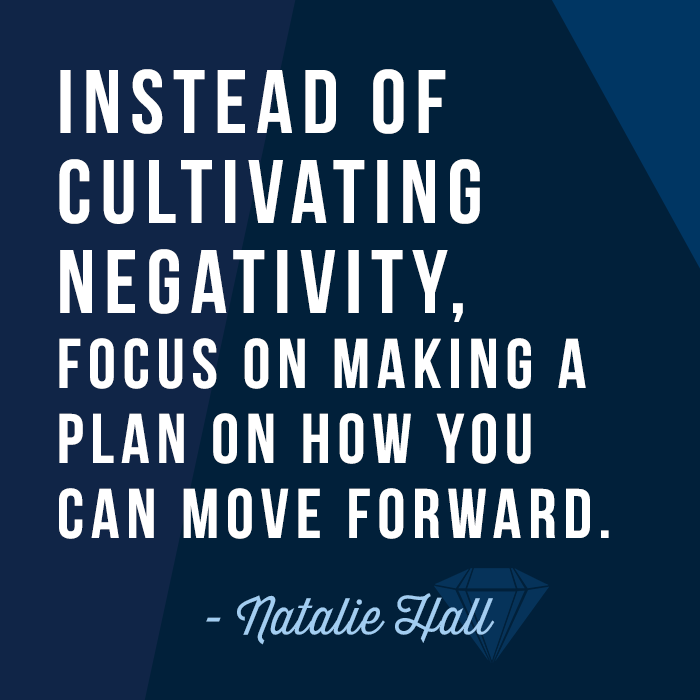 Instead of cultivating negativity, focus on making a plan on how you can move forward.