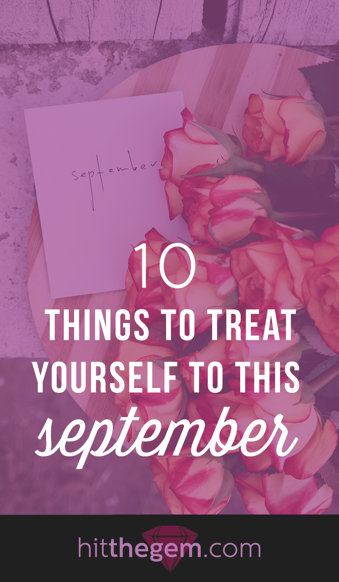 10 things to treat yourself to this month because you deserve it!