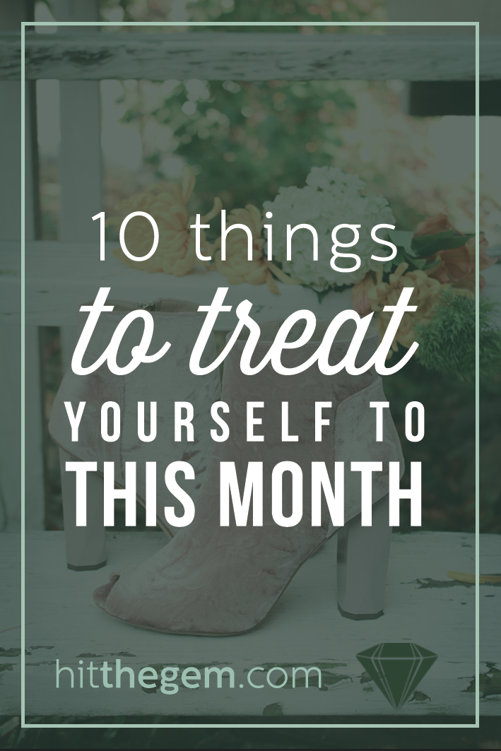 10 Things to Treat Yourself to This Month
